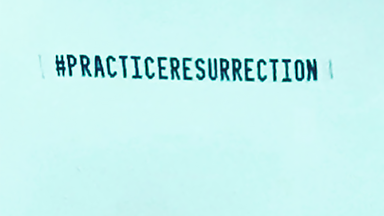 #PracticeResurrection